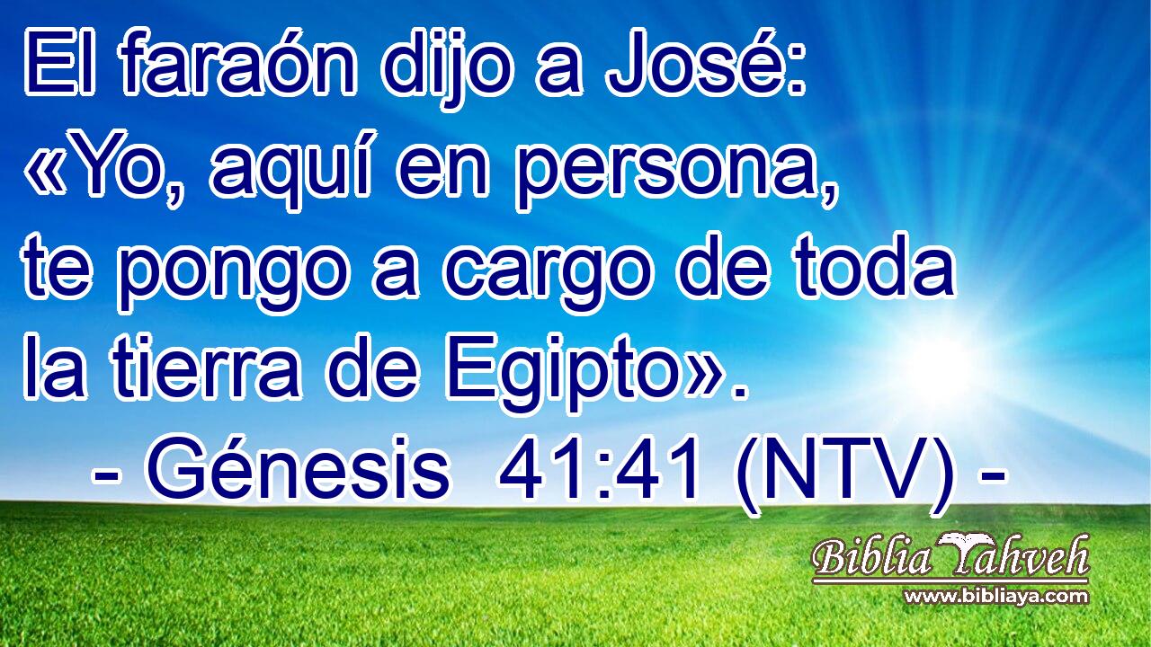 El faraón dijo a José: «Yo, aquí en persona, te pongo a cargo de toda la tierra de Egipto».
