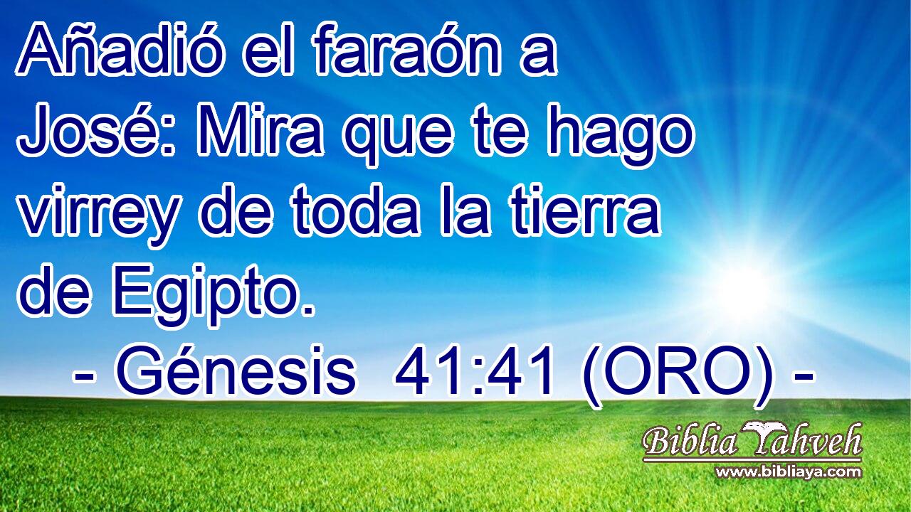  Añadió el faraón a José: Mira que te hago virrey de toda la tierra de Egipto. 