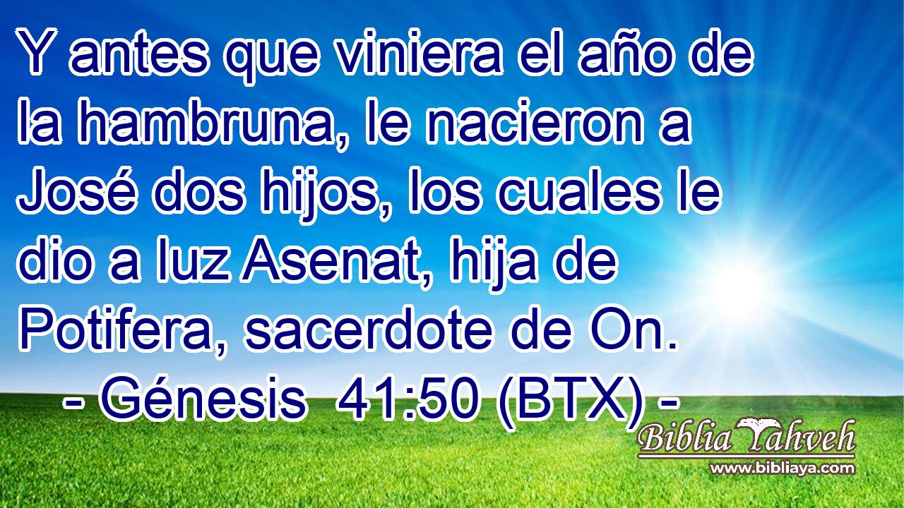 Y antes que viniera el año de la hambruna, le nacieron a José dos hijos, los cuales le dio a luz Asenat, hija de Potifera, sacerdote de On.