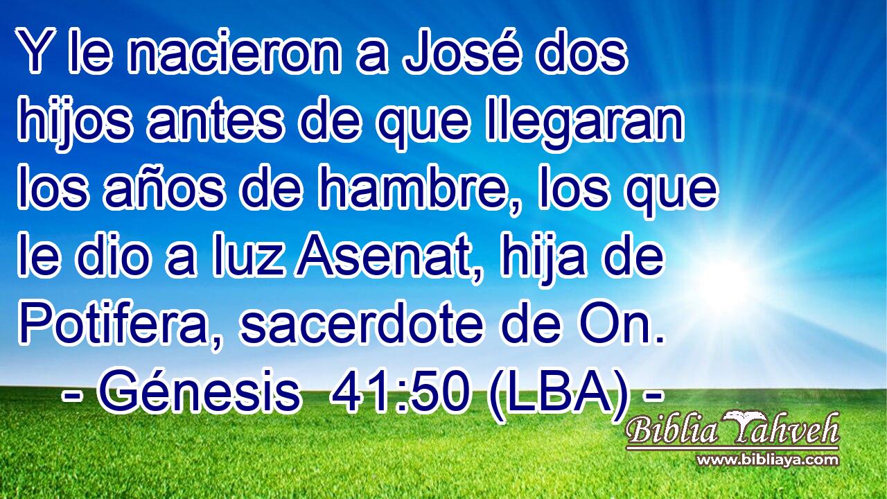 Y le nacieron a José dos hijos antes de que llegaran los años de hambre, los que le dio a luz Asenat, hija de Potifera, sacerdote de On.