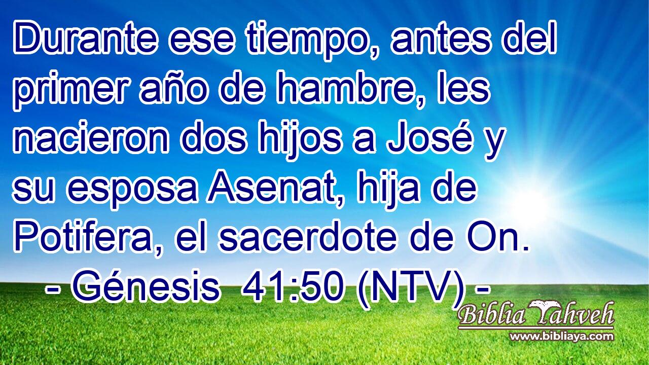 Durante ese tiempo, antes del primer año de hambre, les nacieron dos hijos a José y su esposa Asenat, hija de Potifera, el sacerdote de On.