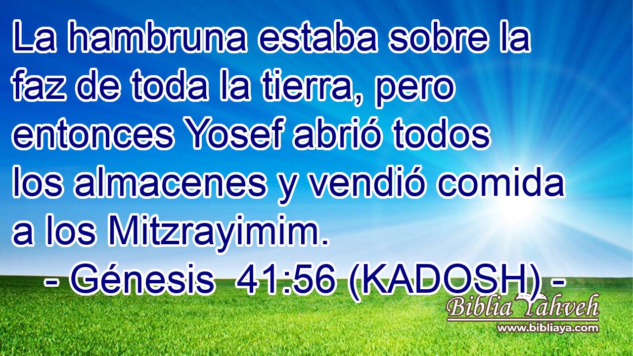  La hambruna estaba sobre la faz de toda la tierra, pero entonces Yosef abrió todos los almacenes y vendió comida a los Mitzrayimim. 