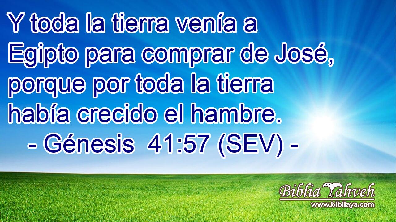 Y toda la tierra venía a Egipto para comprar de José, porque por toda la tierra había crecido el hambre.