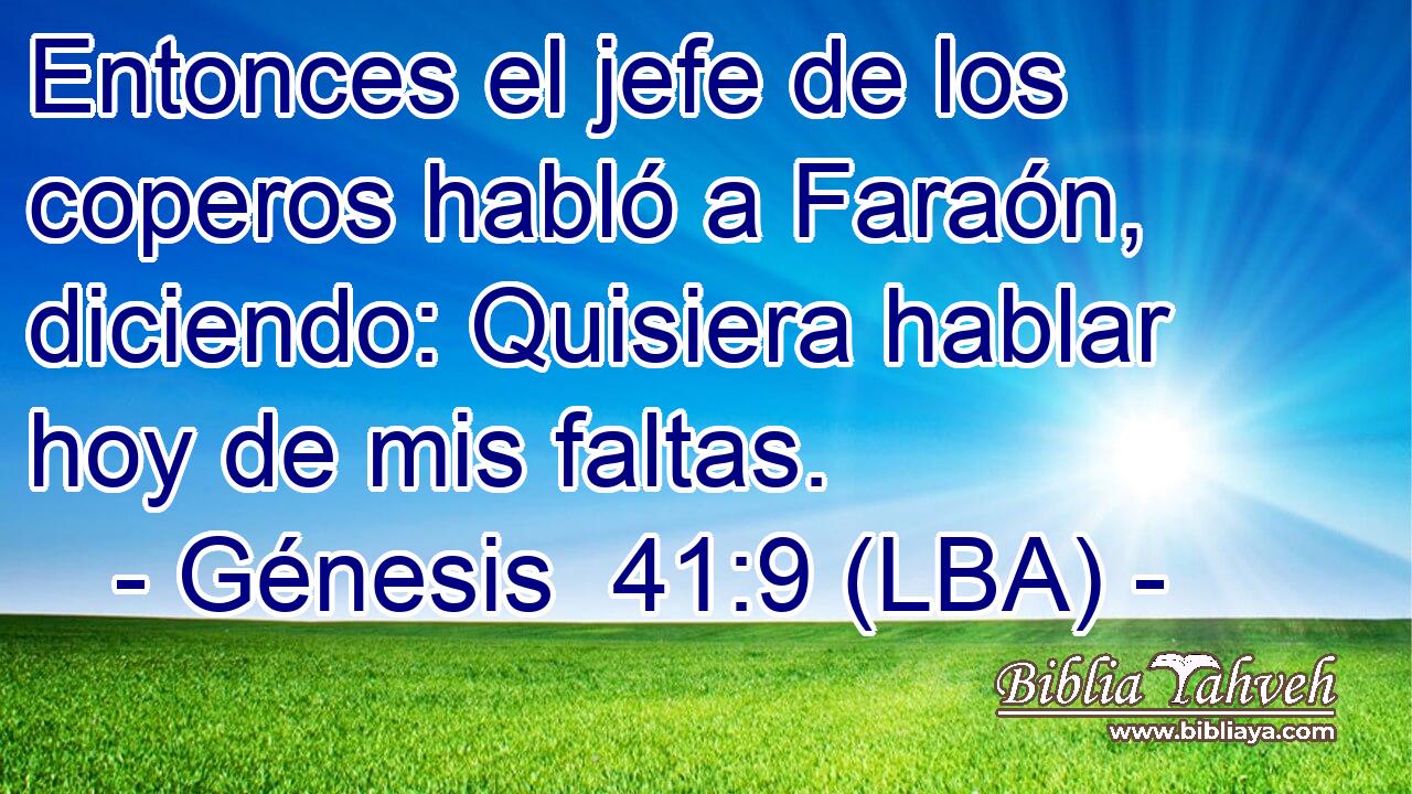 Entonces el jefe de los coperos habló a Faraón, diciendo: Quisiera hablar hoy de mis faltas.
