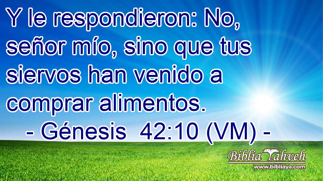 Y le respondieron: No, señor mío, sino que tus siervos han venido a comprar alimentos. 