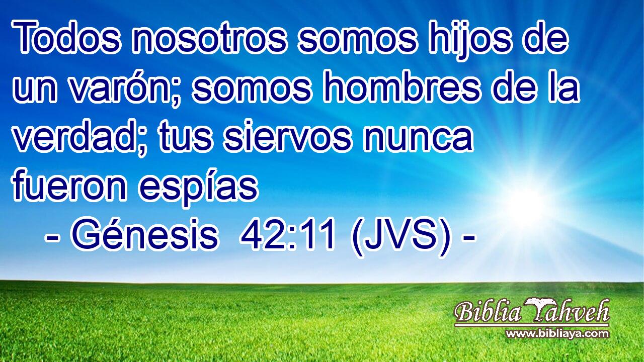 Todos nosotros somos hijos de un varón; somos hombres de la verdad; tus siervos nunca fueron espías