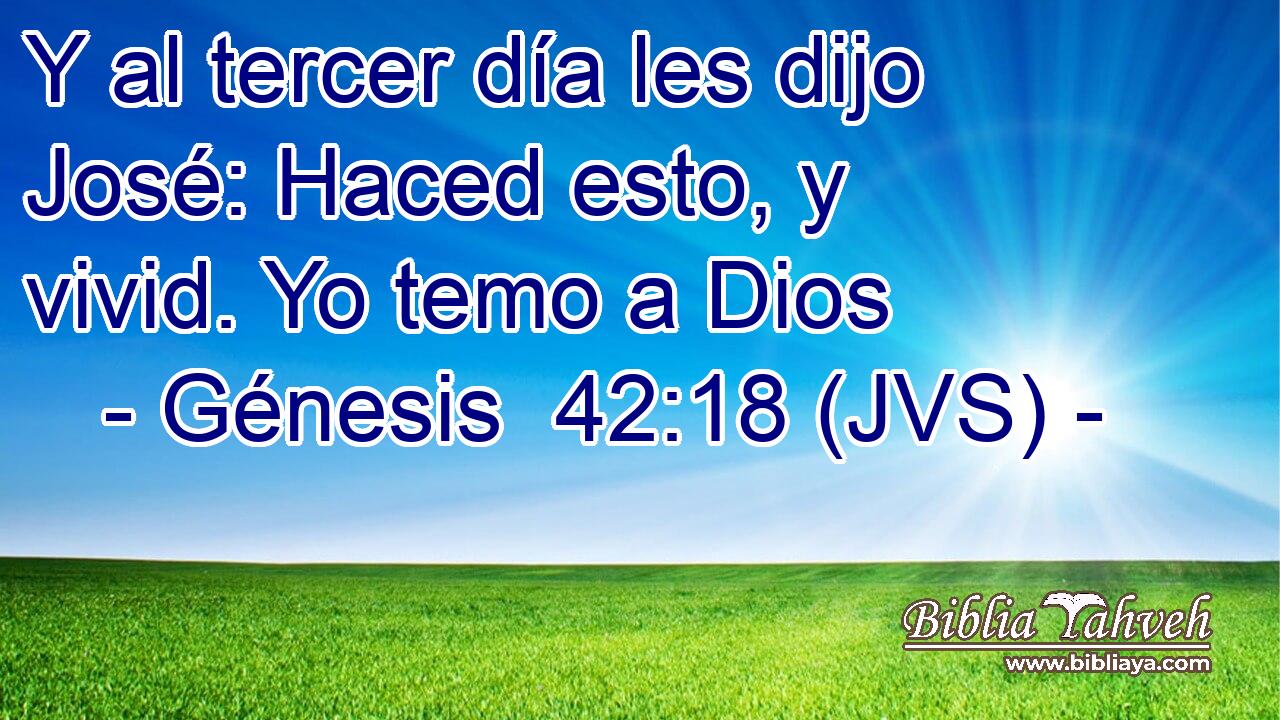 Y al tercer día les dijo José: Haced esto, y vivid. Yo temo a Dios