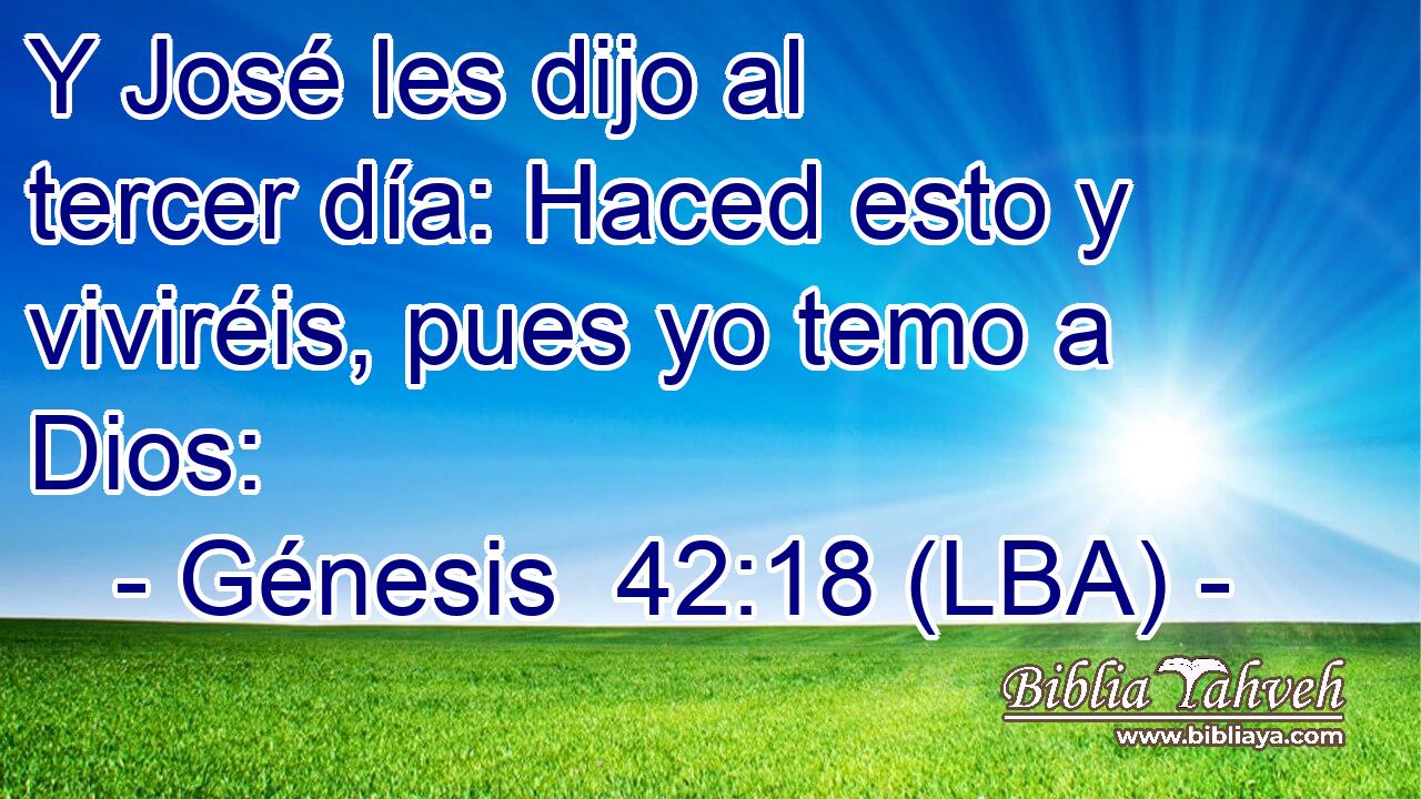 Y José les dijo al tercer día: Haced esto y viviréis, pues yo temo a Dios: