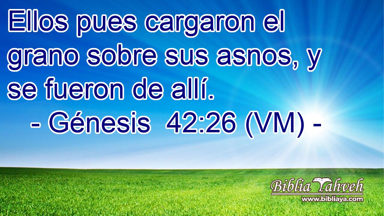  Ellos pues cargaron el grano sobre sus asnos, y se fueron de allí. 