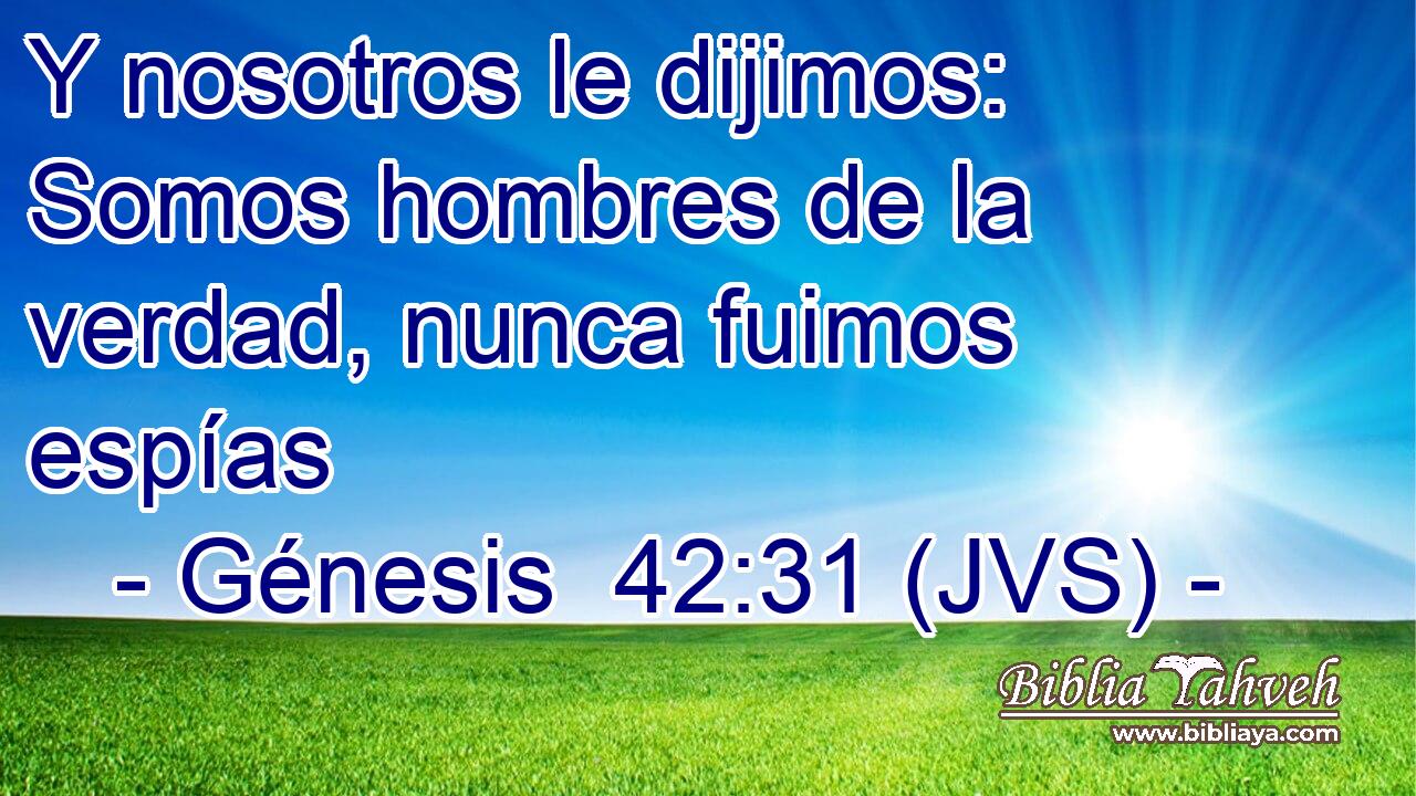 Y nosotros le dijimos: Somos hombres de la verdad, nunca fuimos espías