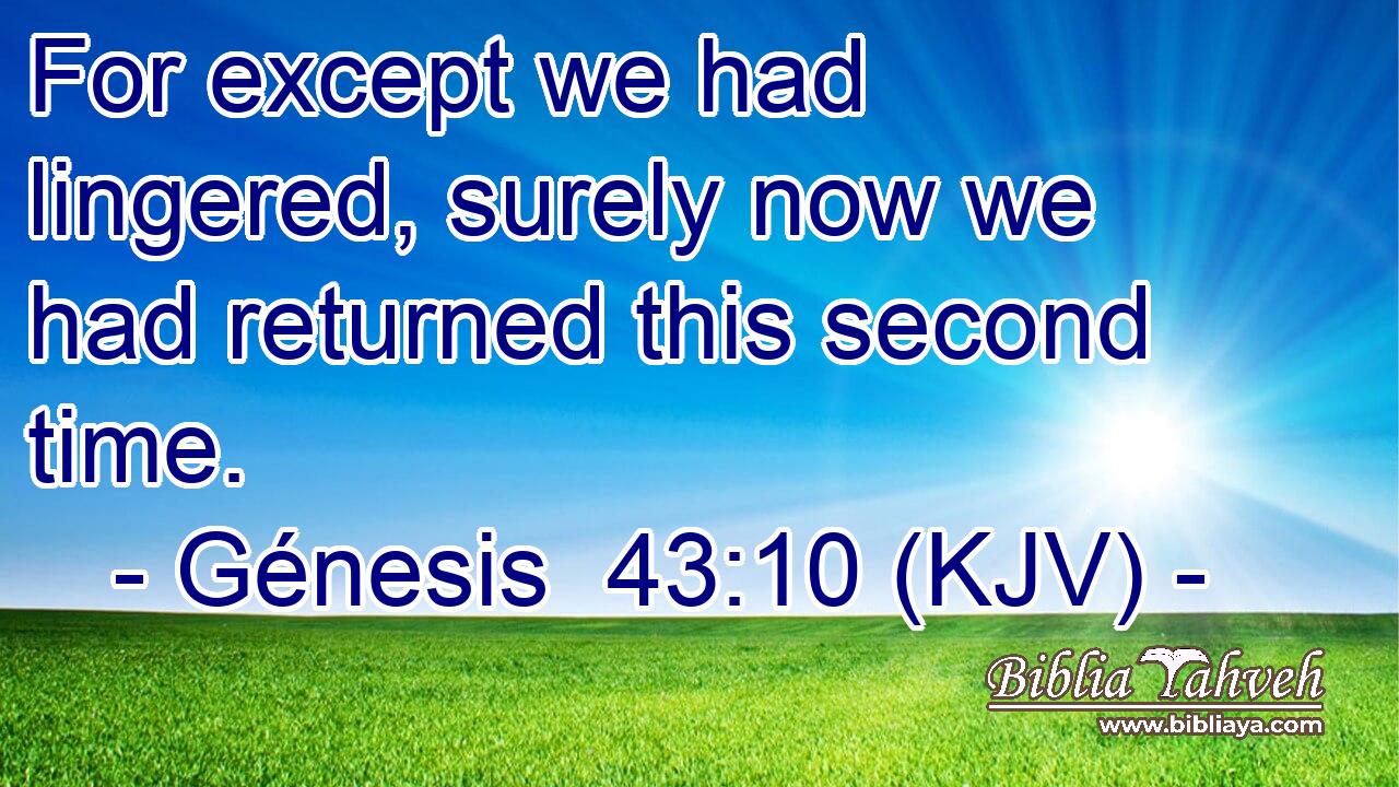 For except we had lingered, surely now we had returned this second time.