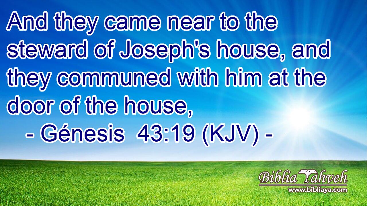 And they came near to the steward of Joseph's house, and they communed with him at the door of the house,