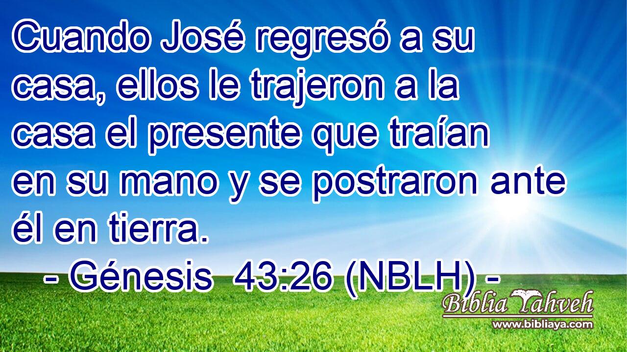  Cuando José regresó a su casa, ellos le trajeron a la casa el presente que traían en su mano y se postraron ante él en tierra. 