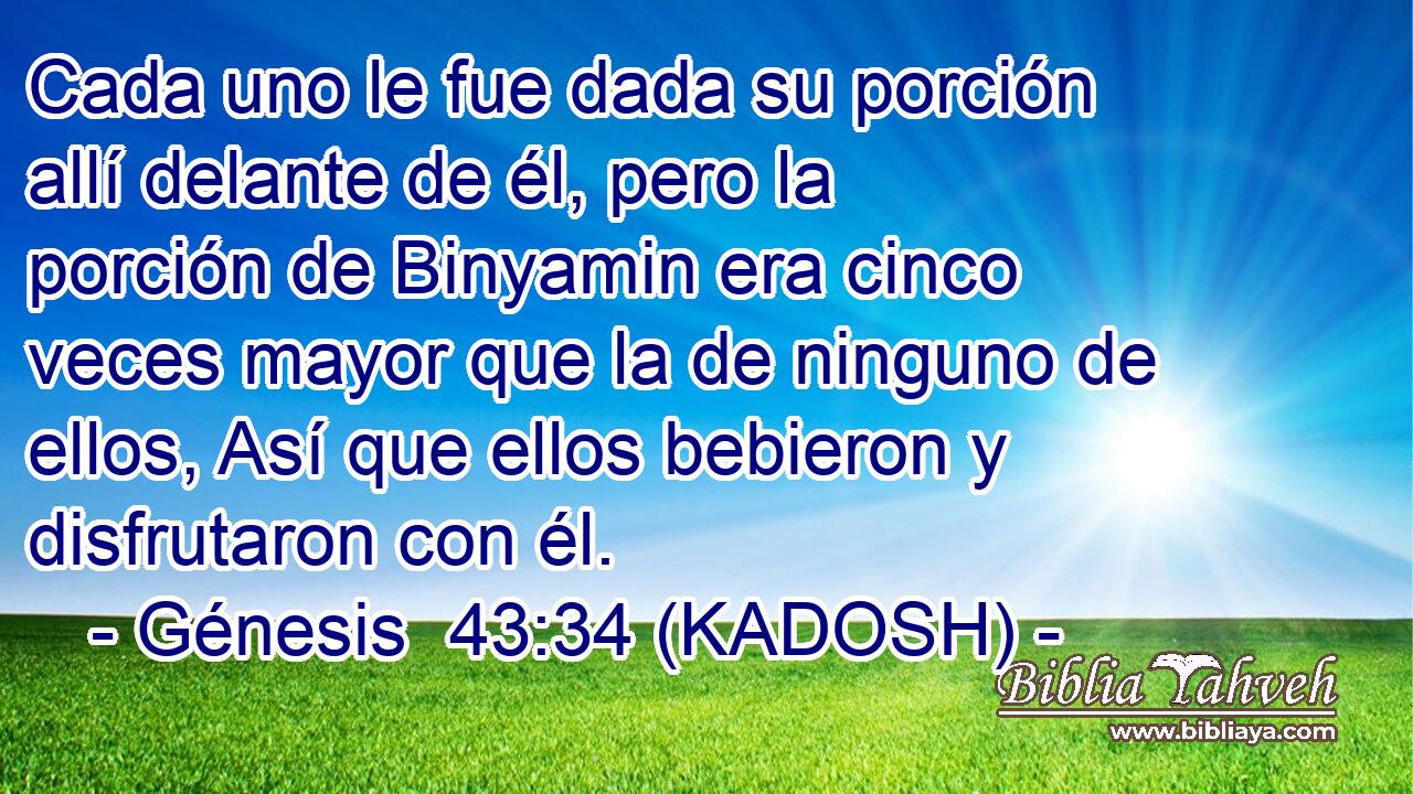  Cada uno le fue dada su porción allí delante de él, pero la porción de Binyamin era cinco veces mayor que la de ninguno de ellos, Así que ellos bebieron y disfrutaron con él. 