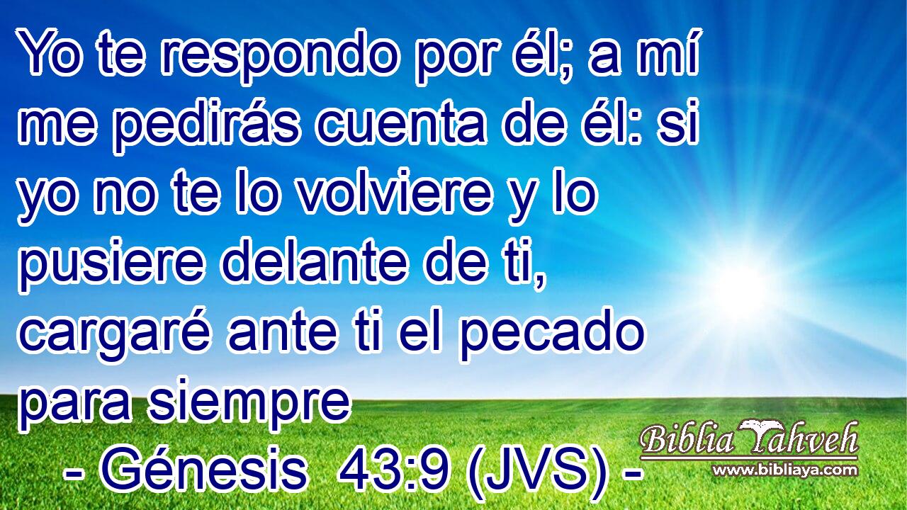 Yo te respondo por él; a mí me pedirás cuenta de él: si yo no te lo volviere y lo pusiere delante de ti, cargaré ante ti el pecado para siempre