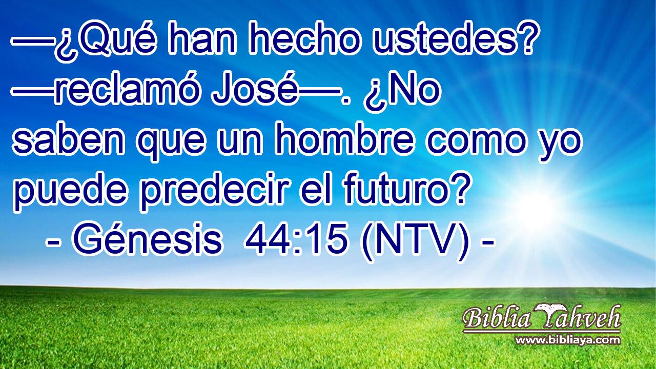 —¿Qué han hecho ustedes? —reclamó José—. ¿No saben que un hombre como yo puede predecir el futuro?