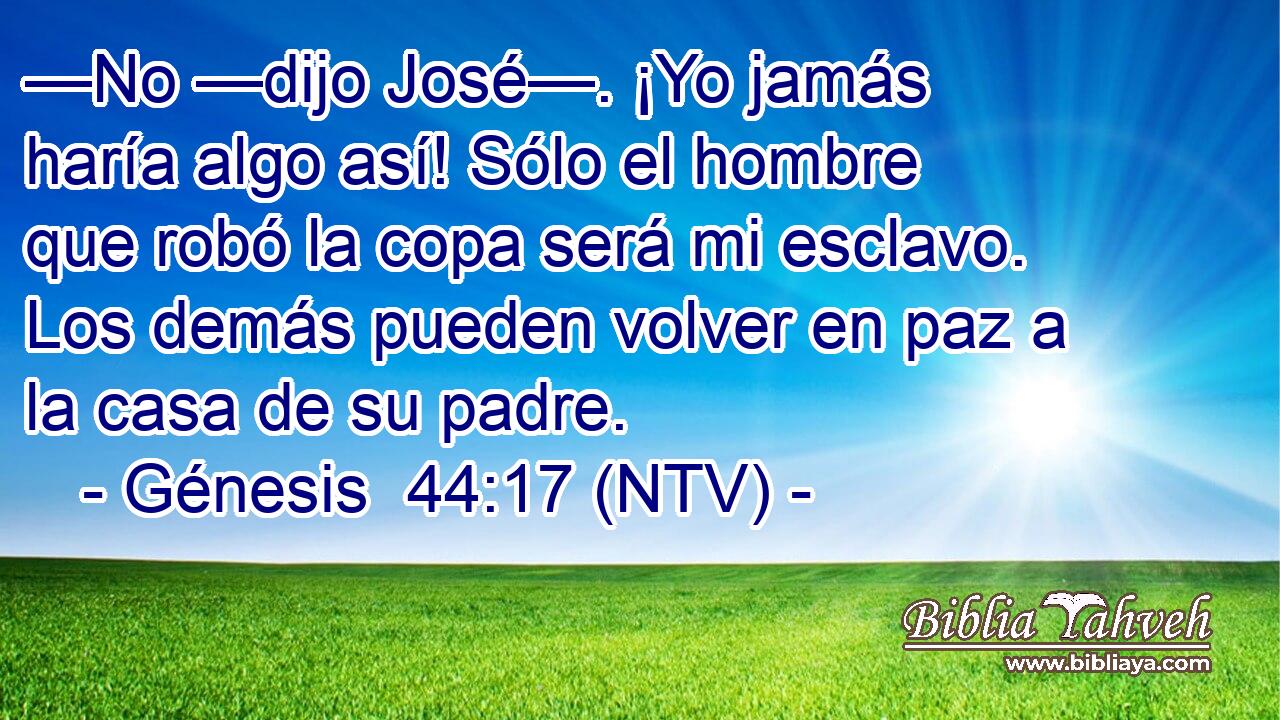 —No —dijo José—. ¡Yo jamás haría algo así! Sólo el hombre que robó la copa será mi esclavo. Los demás pueden volver en paz a la casa de su padre.