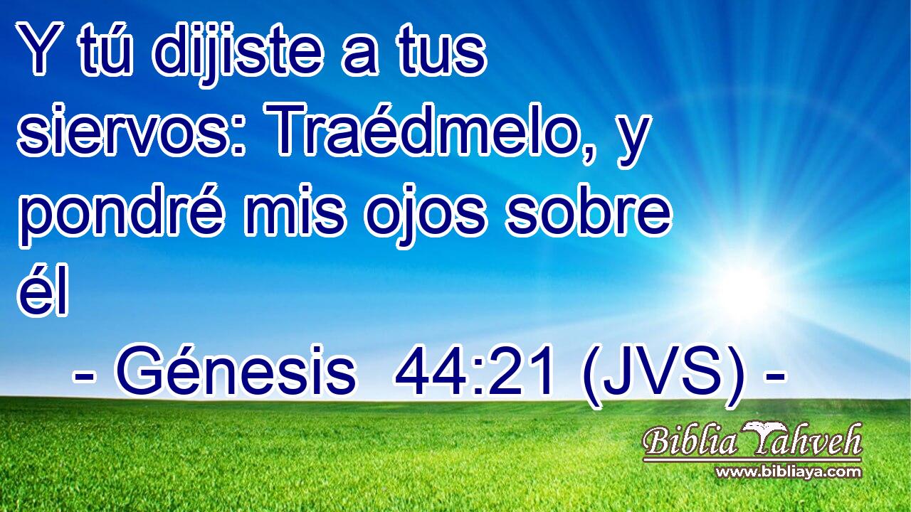 Y tú dijiste a tus siervos: Traédmelo, y pondré mis ojos sobre él