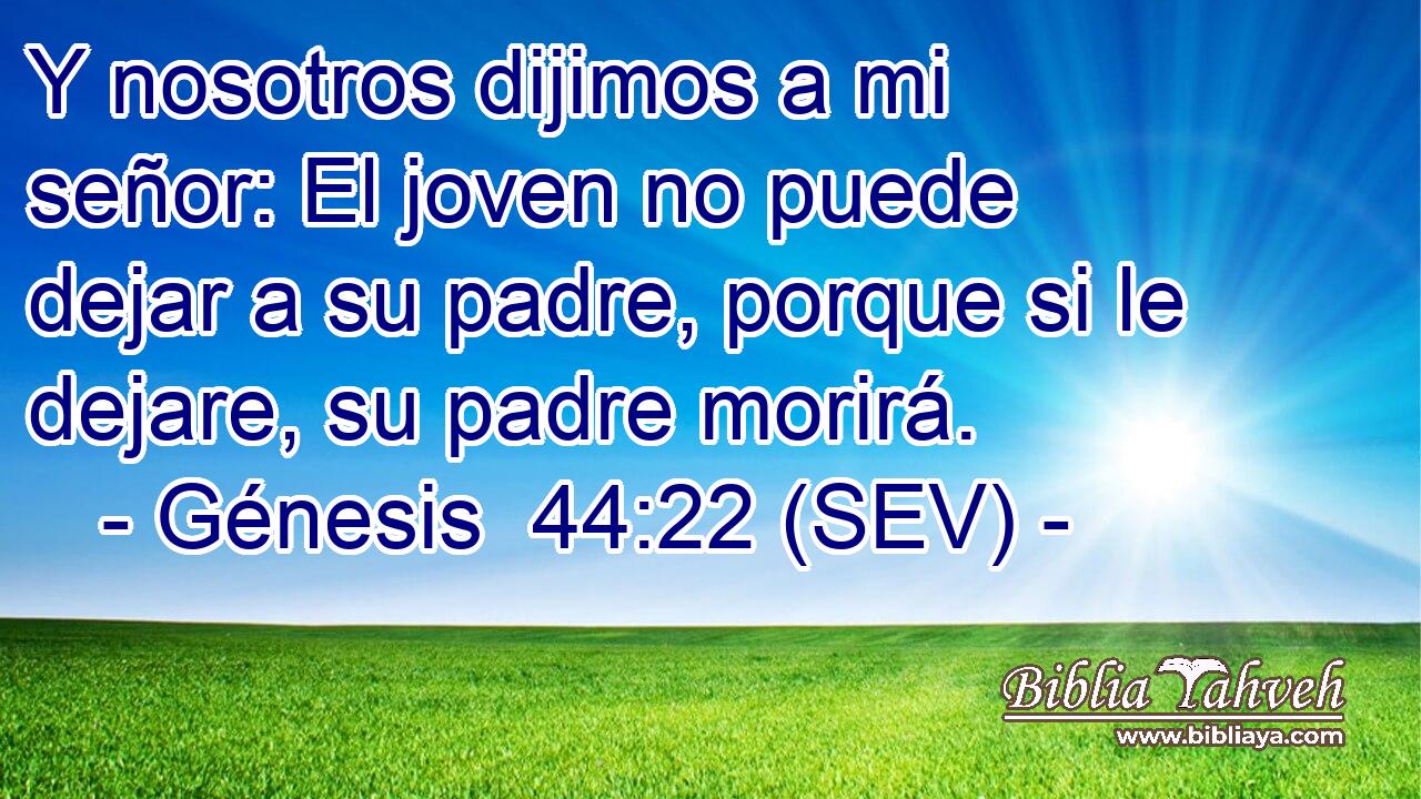 Y nosotros dijimos a mi señor: El joven no puede dejar a su padre, porque si le dejare, su padre morirá.