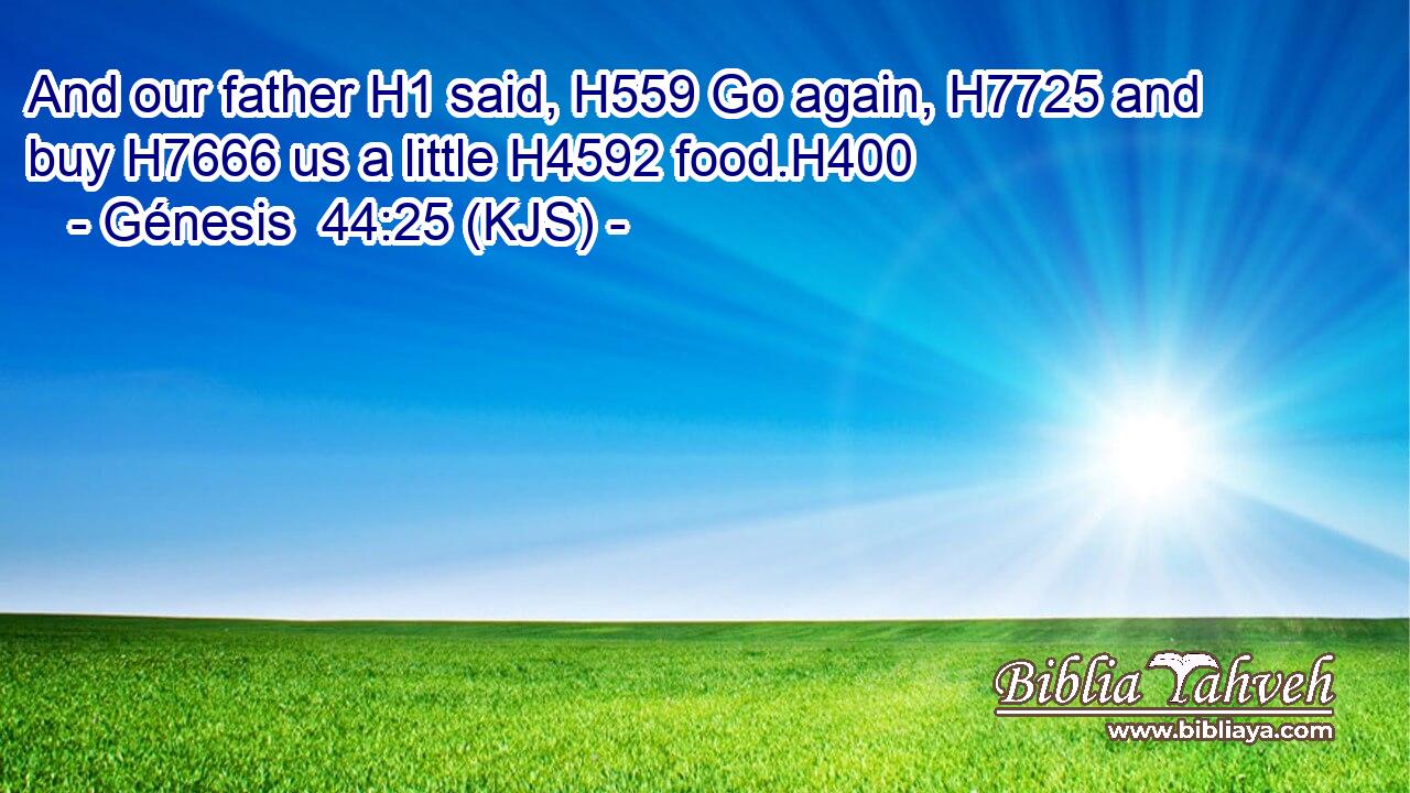 And our father H1 said, H559 Go again, H7725 and buy H7666 us a little H4592 food.H400
