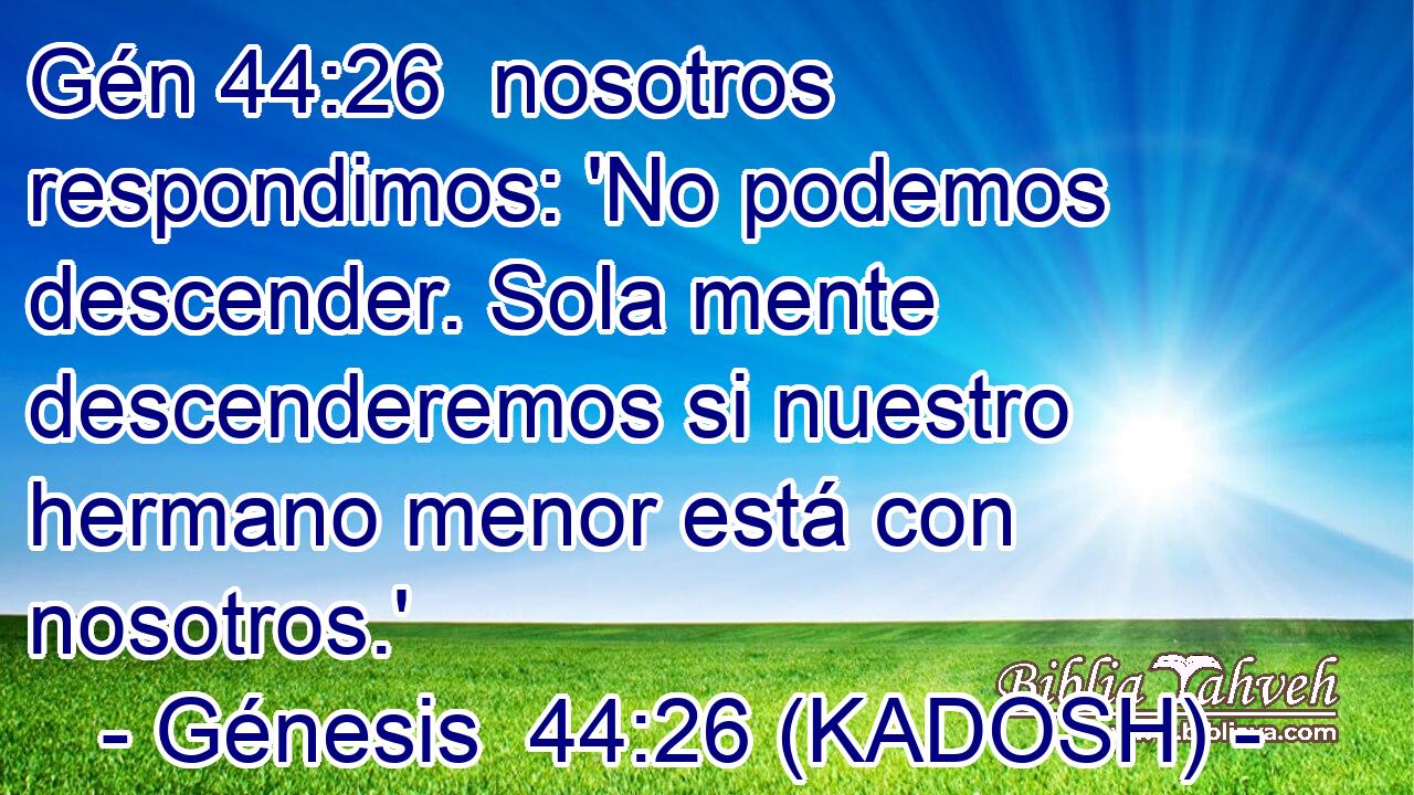  nosotros respondimos: 'No podemos descender. Sola mente descenderemos si nuestro hermano menor está con nosotros.' 