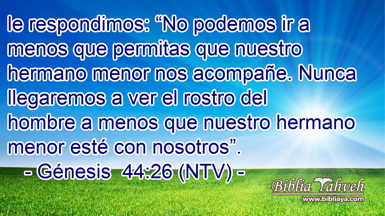 le respondimos: “No podemos ir a menos que permitas que nuestro hermano menor nos acompañe. Nunca llegaremos a ver el rostro del hombre a menos que nuestro hermano menor esté con nosotros”.