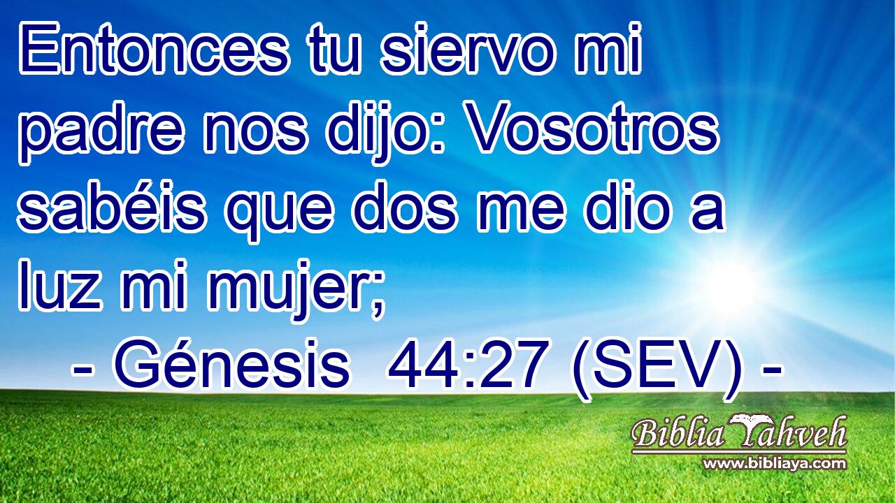 Entonces tu siervo mi padre nos dijo: Vosotros sabéis que dos me dio a luz mi mujer;