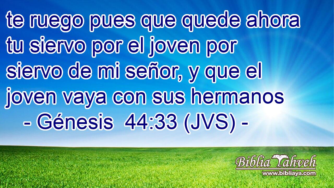 te ruego pues que quede ahora tu siervo por el joven por siervo de mi señor, y que el joven vaya con sus hermanos