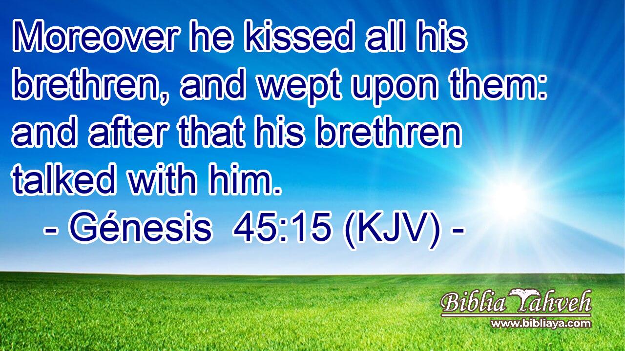Moreover he kissed all his brethren, and wept upon them: and after that his brethren talked with him.
