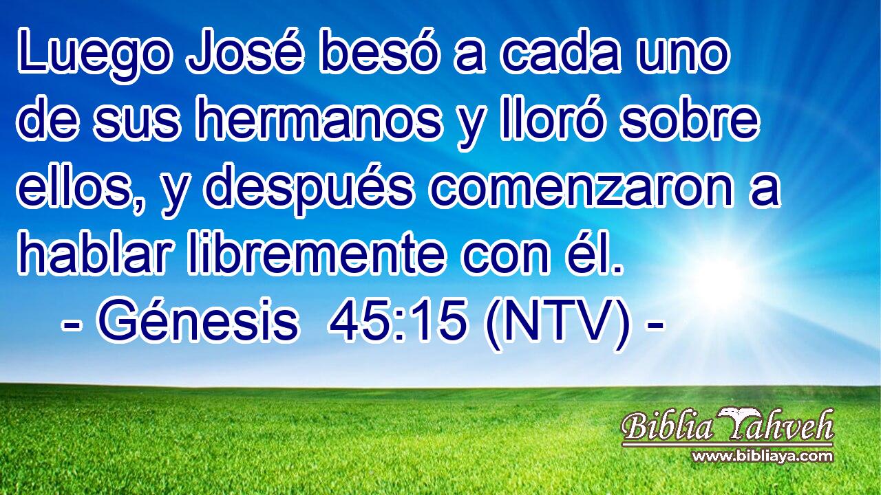 Luego José besó a cada uno de sus hermanos y lloró sobre ellos, y después comenzaron a hablar libremente con él.