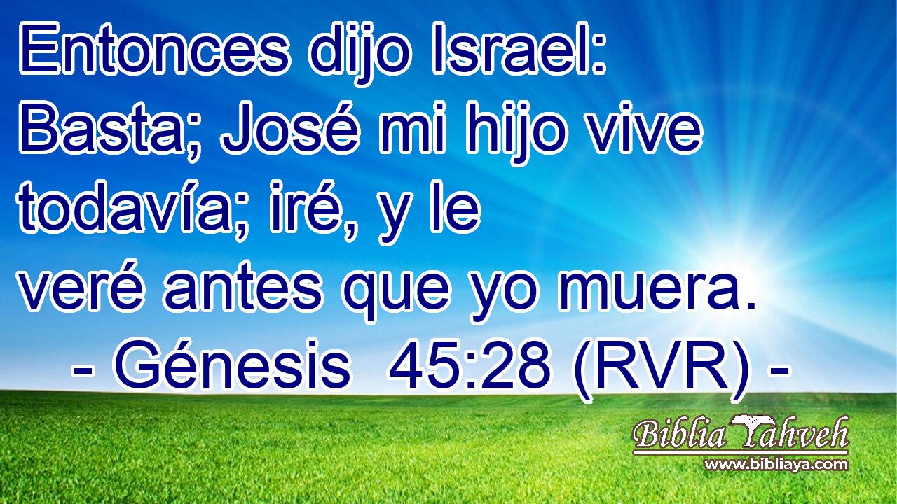 Entonces dijo Israel: Basta; José mi hijo vive todavía; iré, y le veré antes que yo muera.
