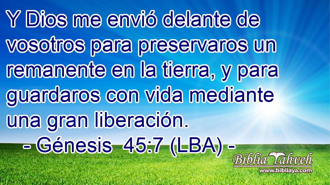 Y Dios me envió delante de vosotros para preservaros un remanente en la tierra, y para guardaros con vida mediante una gran liberación.