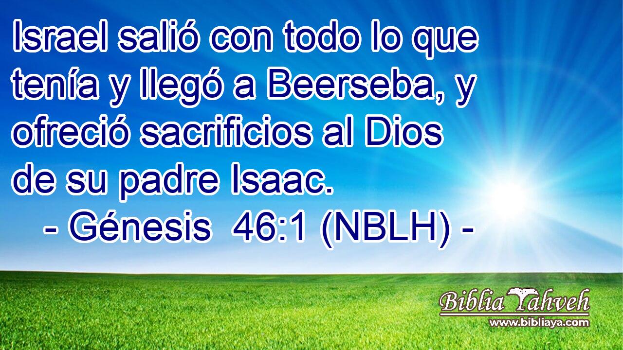  Israel salió con todo lo que tenía y llegó a Beerseba, y ofreció sacrificios al Dios de su padre Isaac. 