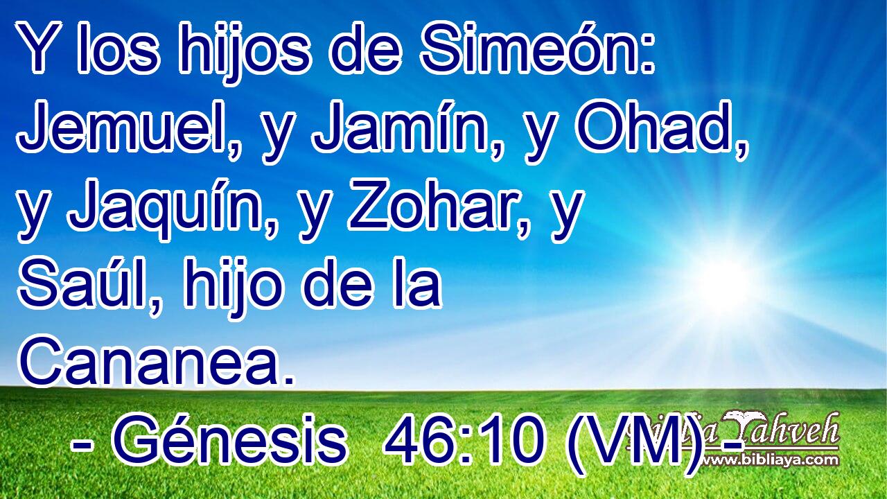  Y los hijos de Simeón: Jemuel, y Jamín, y Ohad, y Jaquín, y Zohar, y Saúl, hijo de la Cananea. 