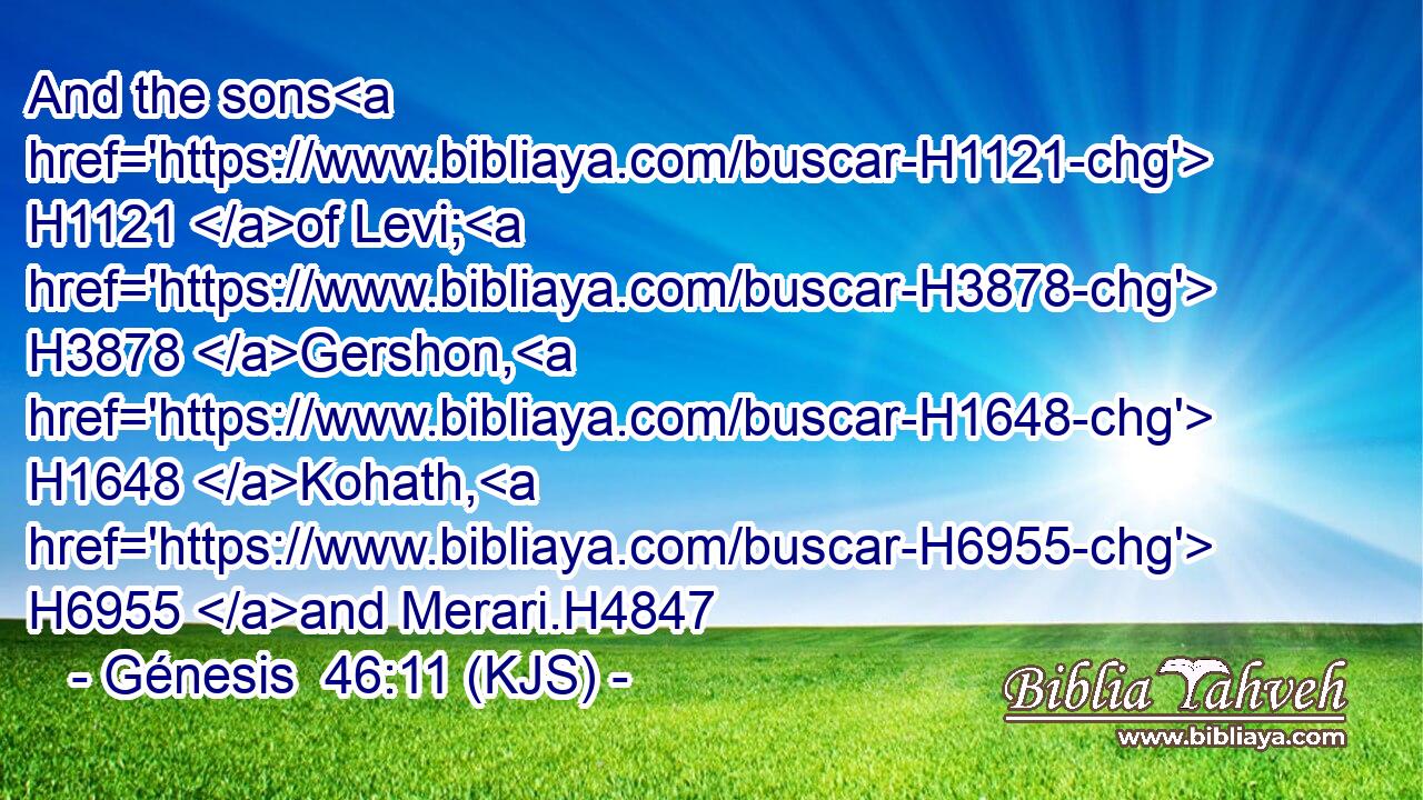 And the sons H1121 of Levi; H3878 Gershon, H1648 Kohath, H6955 and Merari.H4847