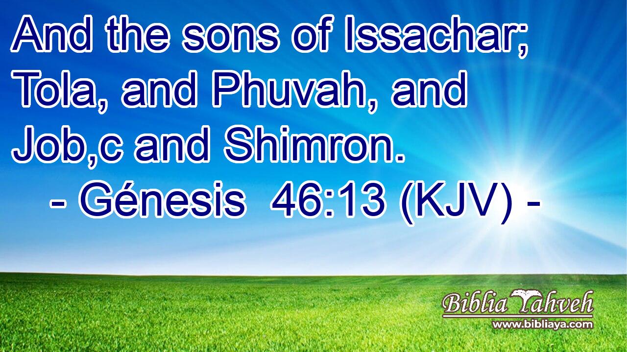And the sons of Issachar; Tola, and Phuvah, and Job,c and Shimron.