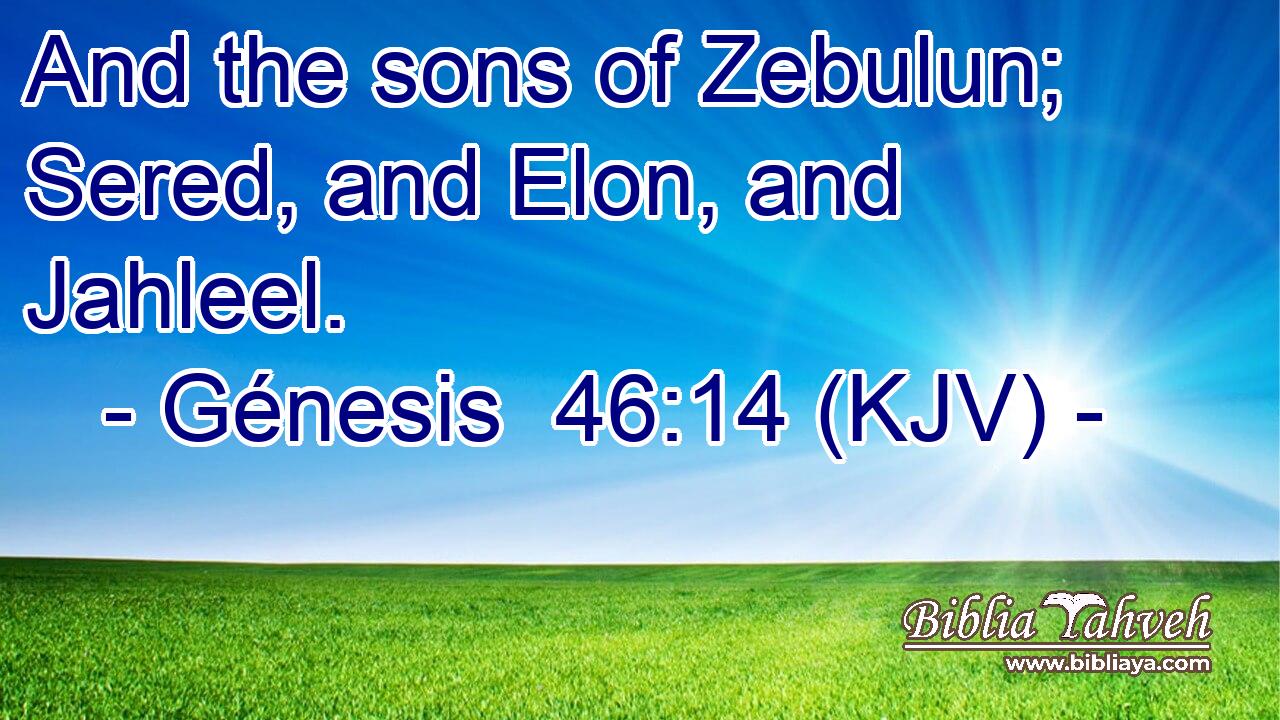 And the sons of Zebulun; Sered, and Elon, and Jahleel.