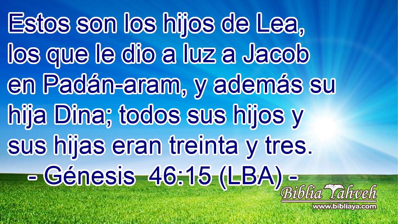 Estos son los hijos de Lea, los que le dio a luz a Jacob en Padán-aram, y además su hija Dina; todos sus hijos y sus hijas eran treinta y tres.