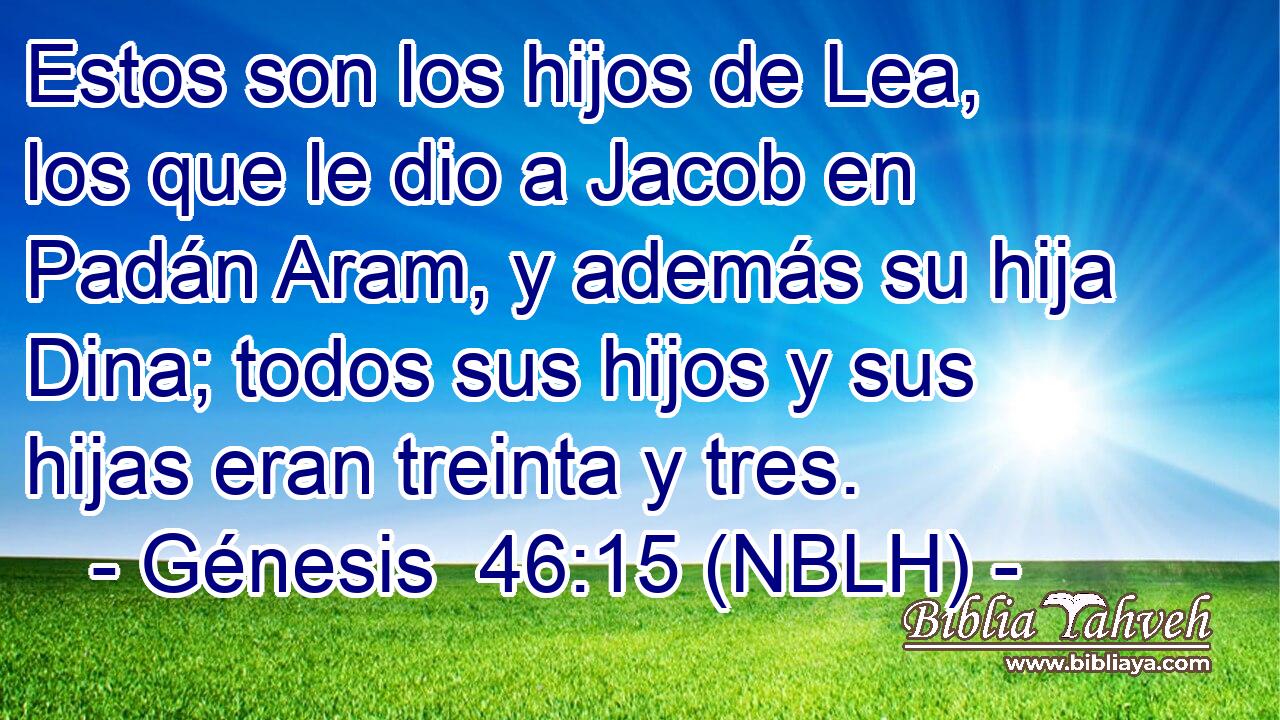 Estos son los hijos de Lea, los que le dio a Jacob en Padán Aram, y además su hija Dina; todos sus hijos y sus hijas eran treinta y tres. 