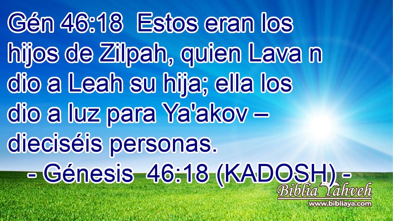 Estos eran los hijos de Zilpah, quien Lava n dio a Leah su hija; ella los dio a luz para Ya'akov – dieciséis personas. 