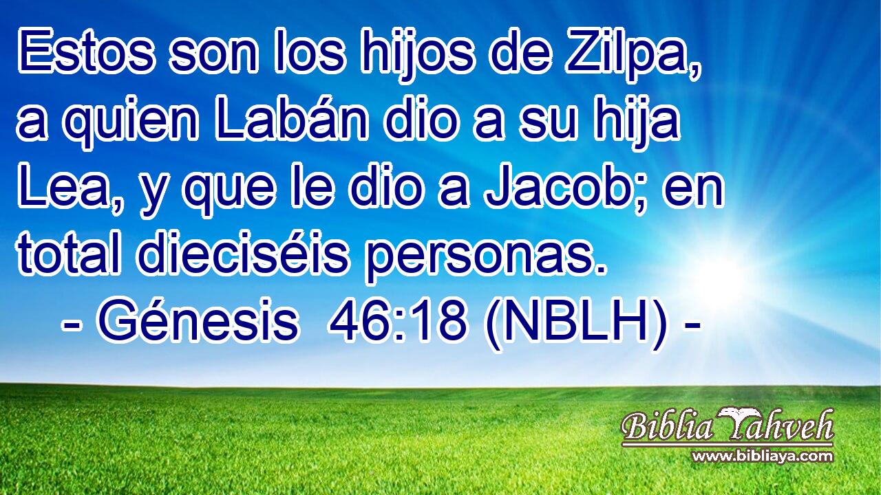  Estos son los hijos de Zilpa, a quien Labán dio a su hija Lea, y que le dio a Jacob; en total dieciséis personas. 