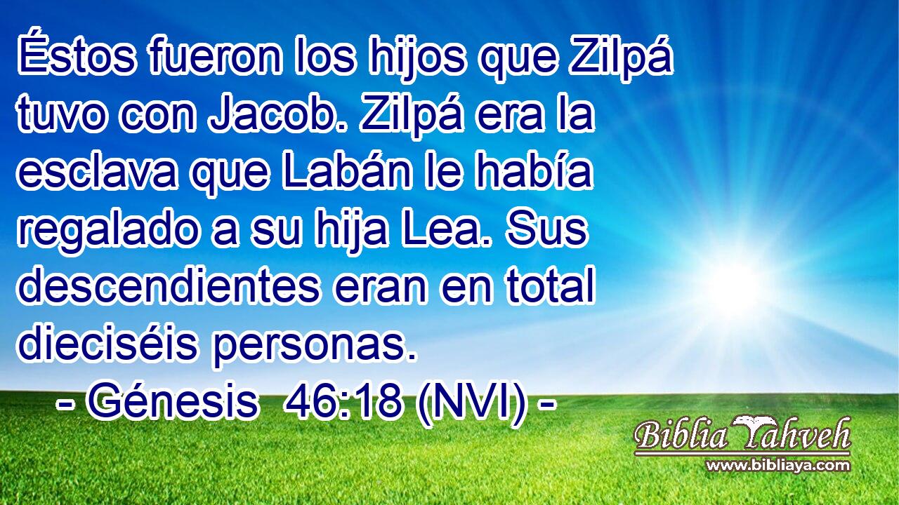  Éstos fueron los hijos que Zilpá tuvo con Jacob. Zilpá era la esclava que Labán le había regalado a su hija Lea. Sus descendientes eran en total dieciséis personas. 