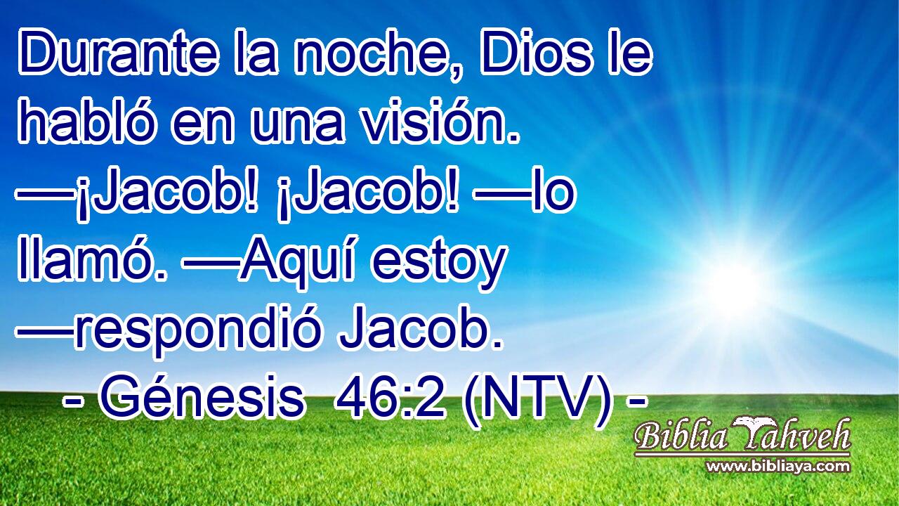Durante la noche, Dios le habló en una visión. —¡Jacob! ¡Jacob! —lo llamó. —Aquí estoy —respondió Jacob.