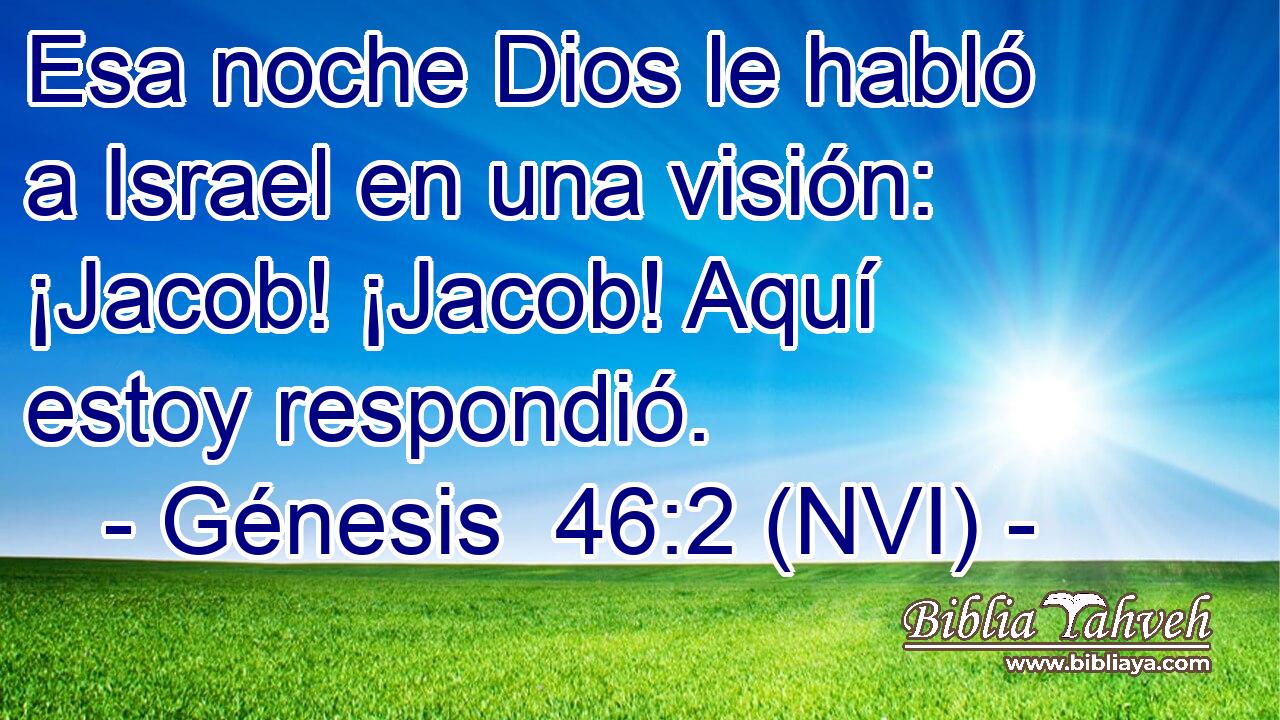  Esa noche Dios le habló a Israel en una visión: ¡Jacob! ¡Jacob! Aquí estoy respondió. 