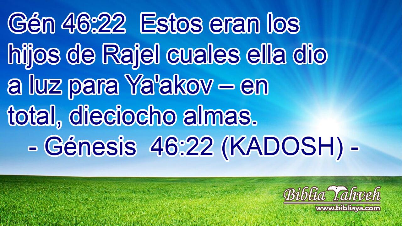  Estos eran los hijos de Rajel cuales ella dio a luz para Ya'akov – en total, dieciocho almas. 