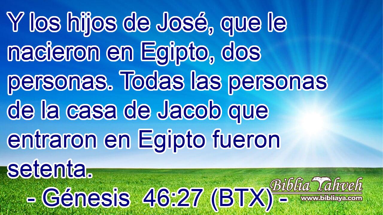 Y los hijos de José, que le nacieron en Egipto, dos personas. Todas las personas de la casa de Jacob que entraron en Egipto fueron setenta.