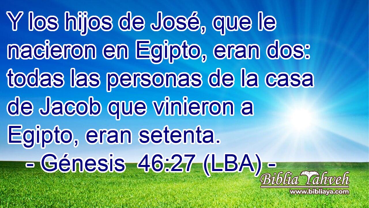 Y los hijos de José, que le nacieron en Egipto, eran dos: todas las personas de la casa de Jacob que vinieron a Egipto, eran setenta.