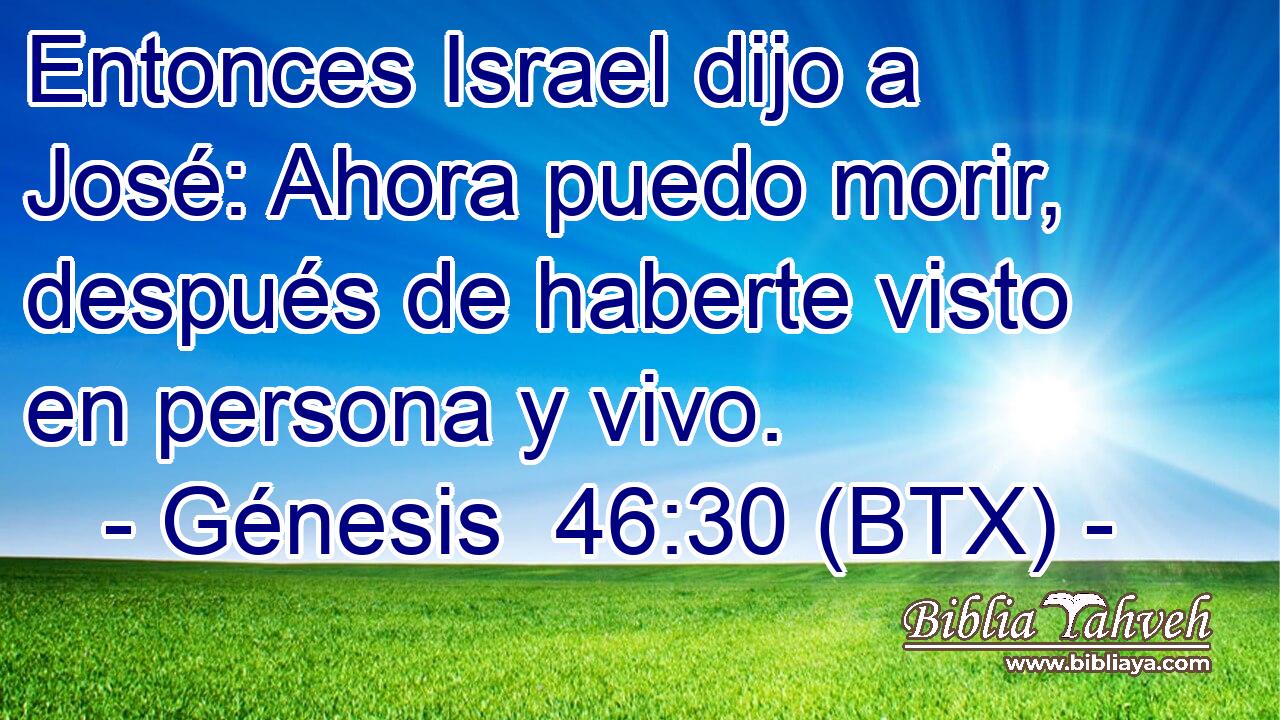 Entonces Israel dijo a José: Ahora puedo morir, después de haberte visto en persona y vivo.