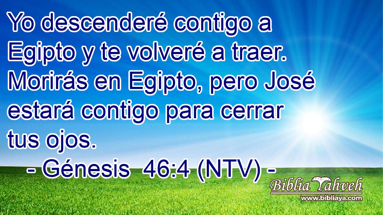 Yo descenderé contigo a Egipto y te volveré a traer. Morirás en Egipto, pero José estará contigo para cerrar tus ojos.
