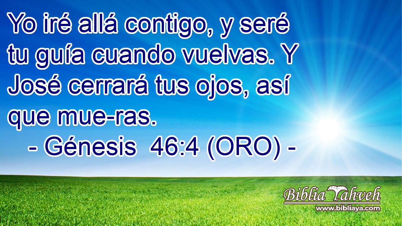  Yo iré allá contigo, y seré tu guía cuando vuelvas. Y José cerrará tus ojos, así que mue-ras. 